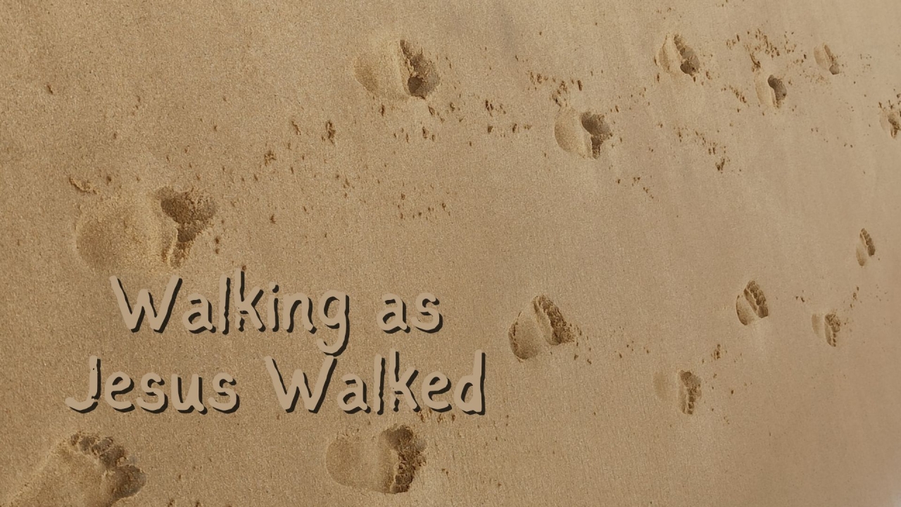 Walking as Jesus Walking